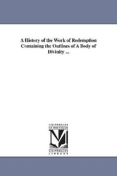 A History of the Work of Redemption Containing the Outlines of a Body of Divinity ...