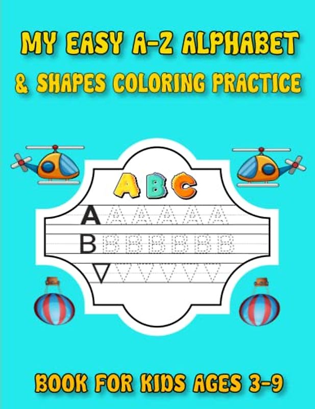 MY EASY A-Z ALPHABET & SHAPES COLORING PRACTICE BOOK FOR KIDS AGES 3-9: 80 pages my easy a-z alphabet & shapes handwriting learning practice activity books for kids