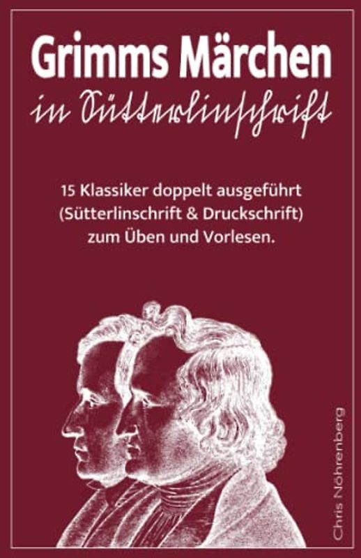 Grimms Märchen in Sütterlinschrift: 15 Klassiker doppelt ausgeführt (Sütterlinschrift und Druckschrift) zum Üben und Vorlesen. (Sütterlin - Erfolgreich altdeutsche Schrift lesen und schreiben lernen.)