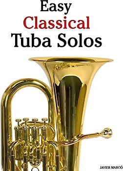 Easy Classical Tuba Solos: Featuring music of Bach, Beethoven, Wagner, Handel and other composers