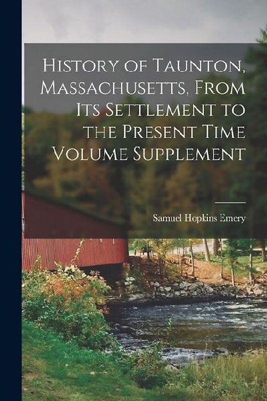 History of Taunton, Massachusetts, From its Settlement to the Present Time Volume Supplement