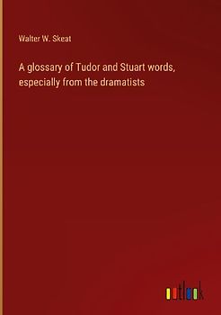 A glossary of Tudor and Stuart words, especially from the dramatists