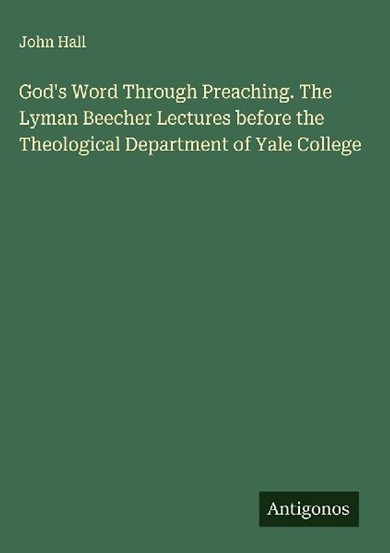 God's Word Through Preaching. The Lyman Beecher Lectures before the Theological Department of Yale College