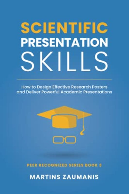 Scientific Presentation Skills: How to Design Effective Research Posters and Deliver Powerful Academic Presentations (Peer Recognized)