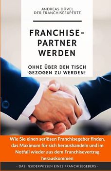 Franchisepartner werden.: Ohne über den Tisch gezogen zu werden!