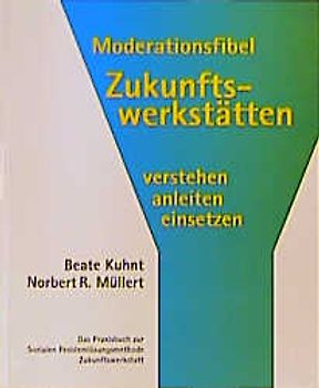 Moderationsfibel Zukunftswerkstätten verstehen, anleiten, einsetzen
