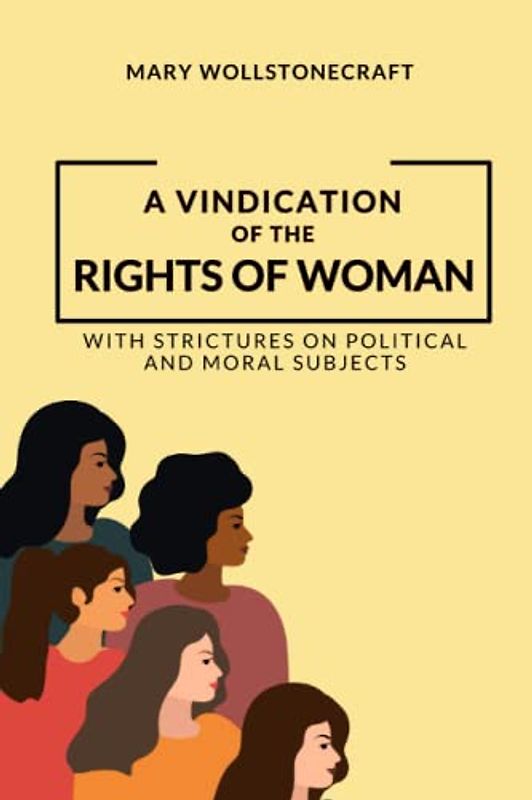 A Vindication of the Rights of Woman: With Strictures on Political and Moral Subjects