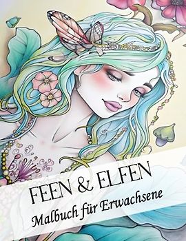 Feen und Elfen Malbuch für Erwachsene: Inspirierendes Ausmalbuch mit 50 Fantasy Motiven zum Entpannen und für den Stressabbau: Als Geschenk für Familie, Freunde oder für sich selbst.