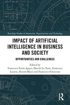 Impact of Artificial Intelligence in Business and Society: Opportunities and Challenges (Routledge Studies in Innovation, Organizations and Technology)
