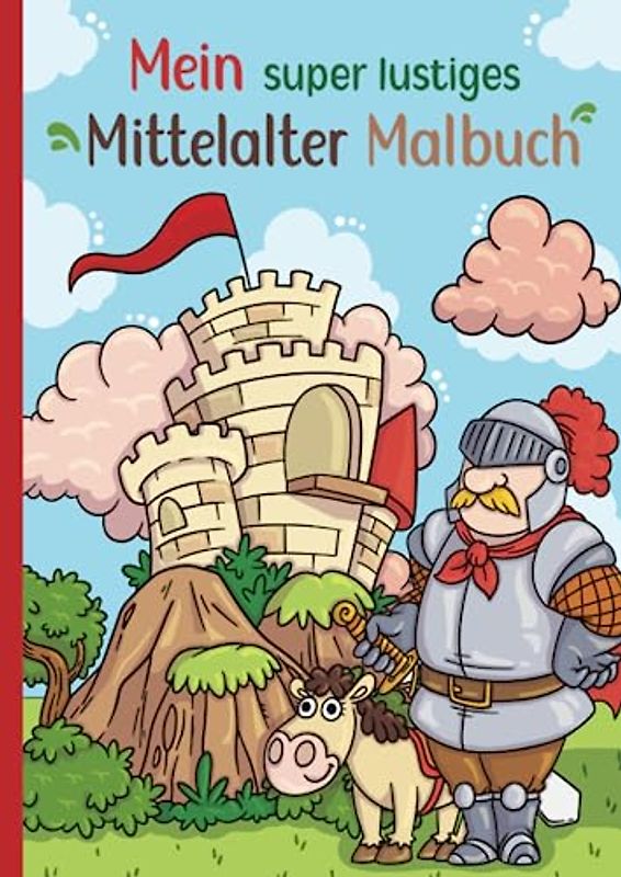 Mein super lustiges Mittelalter Malbuch: 50 super lustige Mittelaltermotive zum Ausmalen für Kinder ab 4 Jahren! Als Kopiervorlage für PädagogInnen geeignet! (Super lustiges Malen, Band 3)