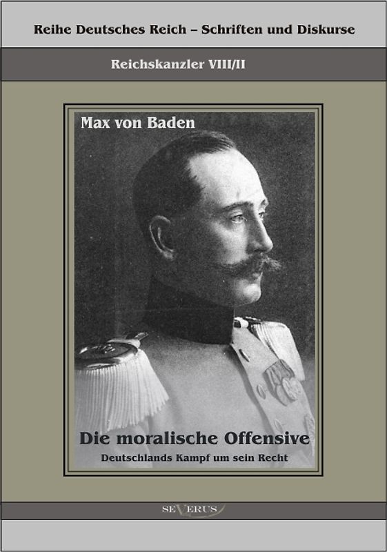 Prinz Max von Baden. Die moralische Offensive. Deutschlands Kampf um sein Recht