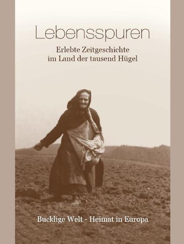 Lebensspuren. Erlebte Zeitgeschichte im Land der tausend Hügel, Bucklige Welt, Heimat in Europa