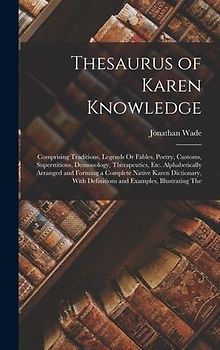 Thesaurus of Karen Knowledge: Comprising Traditions, Legends Or Fables, Poetry, Customs, Superstitions, Demonology, Therapeutics, Etc. Alphabeticall