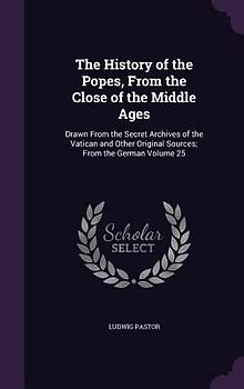 The History of the Popes, From the Close of the Middle Ages: Drawn From the Secret Archives of the Vatican and Other Original Sources; From the German