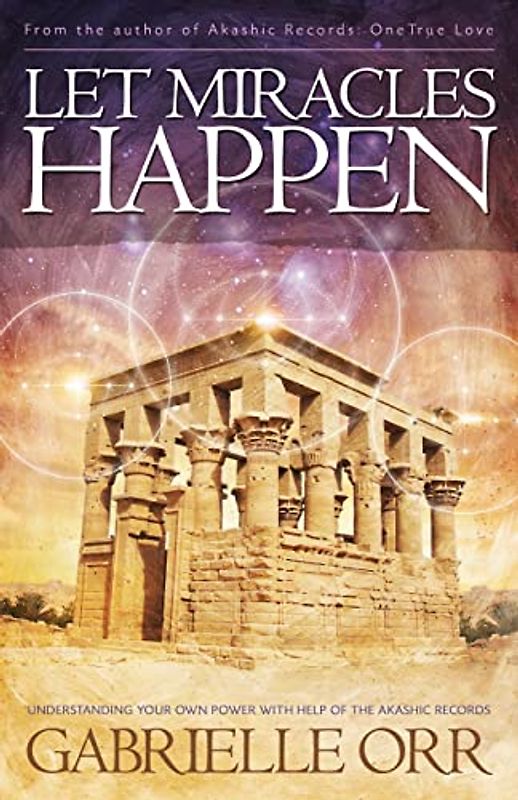Let Miracles Happen: Understanding Your Own Power With Help of the Akashic Records