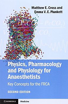 Physics, Pharmacology and Physiology for Anaesthetists: Key Concepts for the FRCA - Cross, Matthew