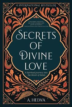 Secrets of Divine Love: A Spiritual Journey into the Heart of Islam
