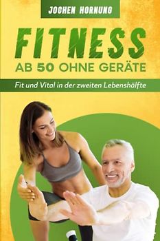 Fitness ab 50 ohne Geräte: Fit und vital in der zweiten Lebenshälfte