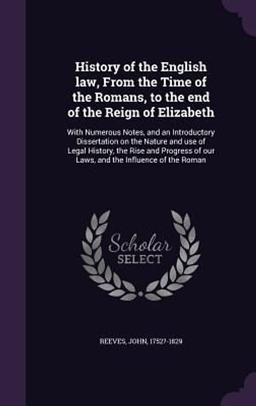 History of the English law, From the Time of the Romans, to the end of the Reign of Elizabeth: With Numerous Notes, and an Introductory Dissertation o