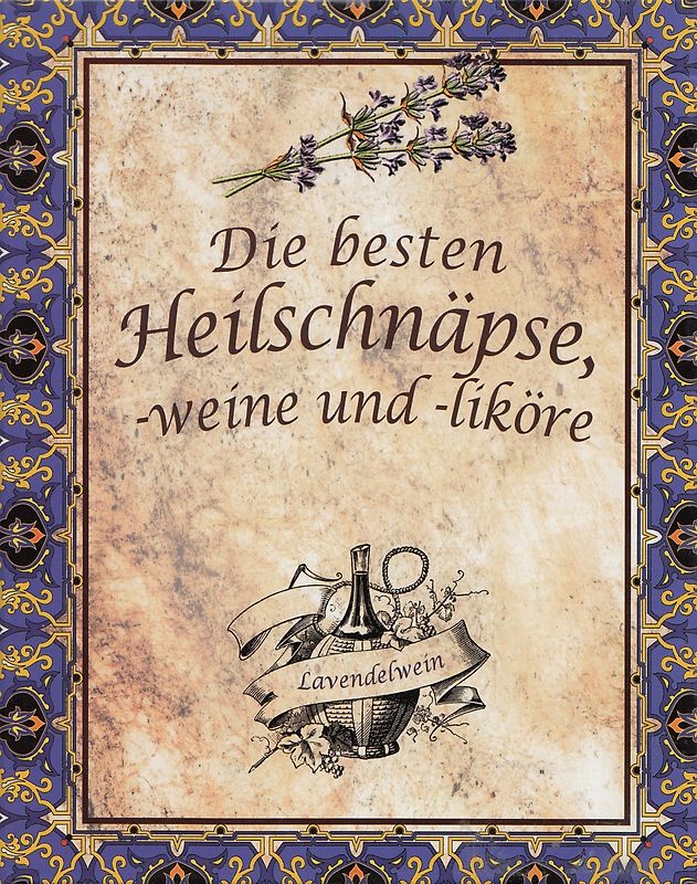 Die besten Heilschnäpse Weine und Liköre [Gebundene Ausgabe]