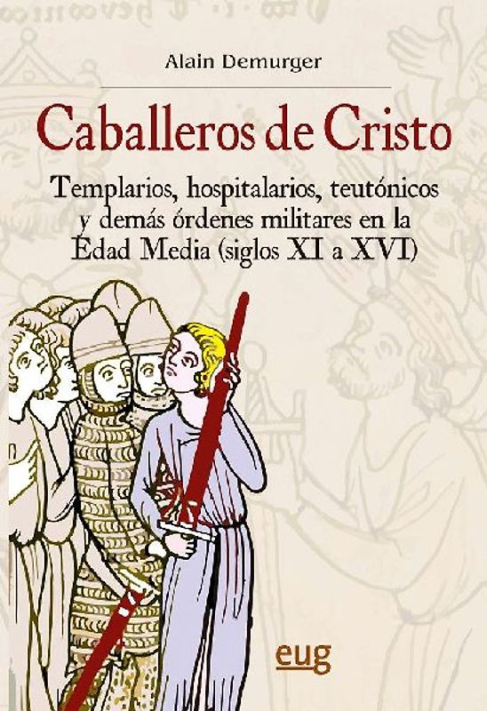 Caballeros de Cristo : templarios, hospitalarios, teutónicos y demás órdenes militares en la Edad Media (siglos XI al XVI)
