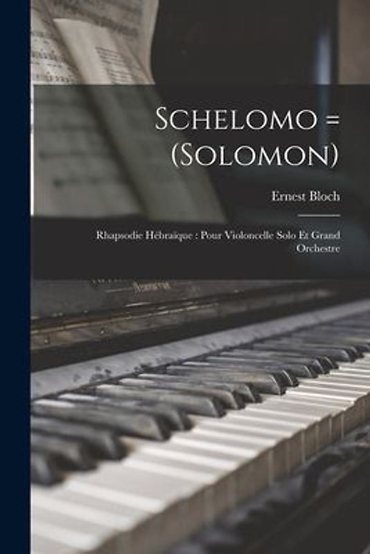 Schelomo = (Solomon): Rhapsodie hébraïque: pour violoncelle solo et grand orchestre