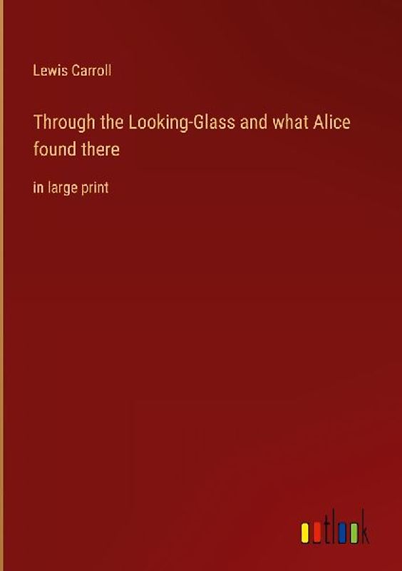 Through the Looking-Glass and what Alice found there