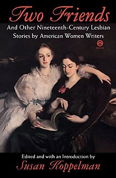 Two Friends and Other 19th-century American Lesbian Stories: by American Women Writers: Nineteenth-century Lesbian Stories by American Women Writers (Meridian) - Various
