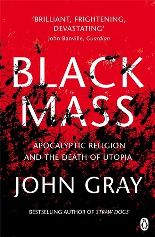 Black Mass: Apocalyptic Religion and the Death of Utopia - John Gray