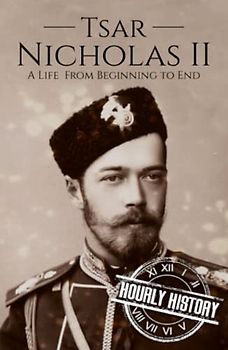 Tsar Nicholas II: A Life from Beginning to End