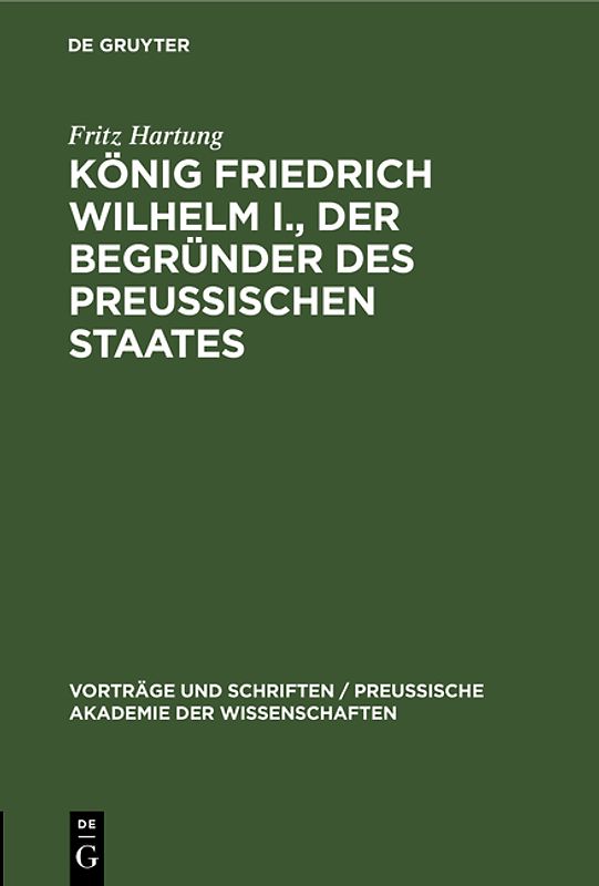 König Friedrich Wilhelm I., der Begründer des preussischen Staates