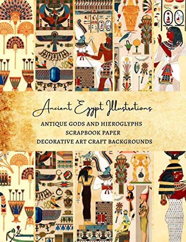 Ancient Egypt Illustrations | Antique Gods and Hieroglyphs Scrapbook Paper | Decorative Art Craft Backgrounds: Premium Scrapbooking Sheets for Gift Wrapping and Journaling