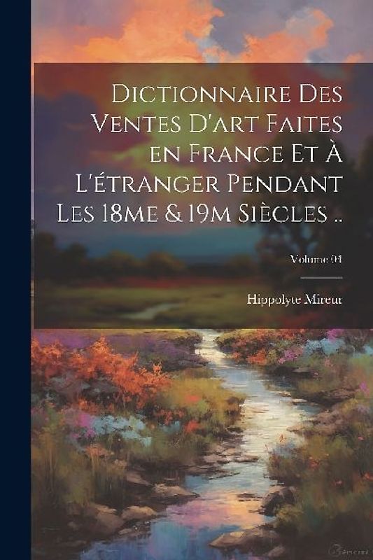 Dictionnaire des ventes d'art faites en France et à l'étranger pendant les 18me & 19m siècles ..; Volume 04