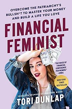 Financial Feminist: Overcome the Patriarchy's Bullsh*t to Master Your Money and Build a Life You Love