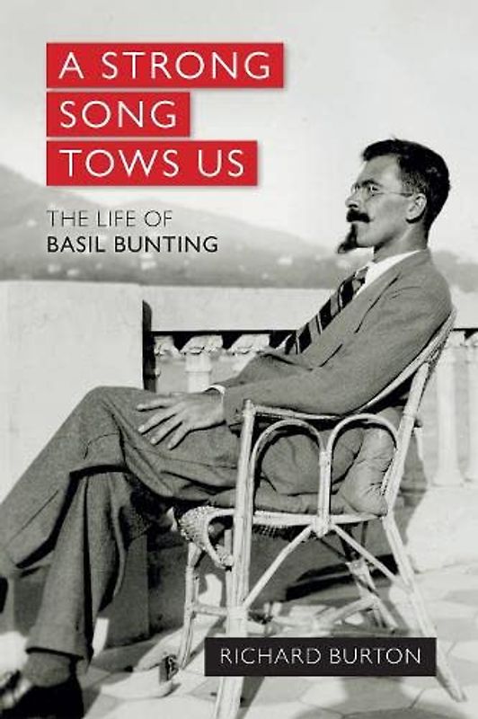 A strong song tows us: The life of Basil Bunting, Britain's greatest modernist poet
