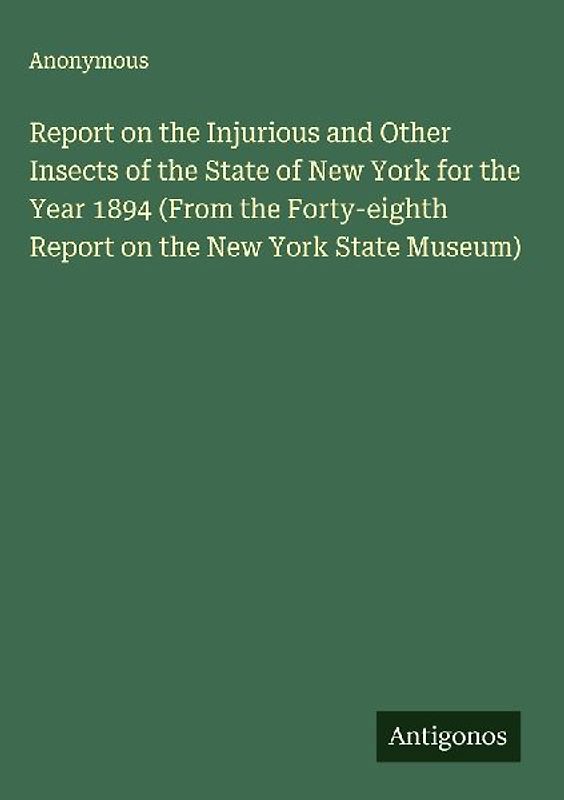 Report on the Injurious and Other Insects of the State of New York for the Year 1894 (From the Forty-eighth Report on the New York State Museum)