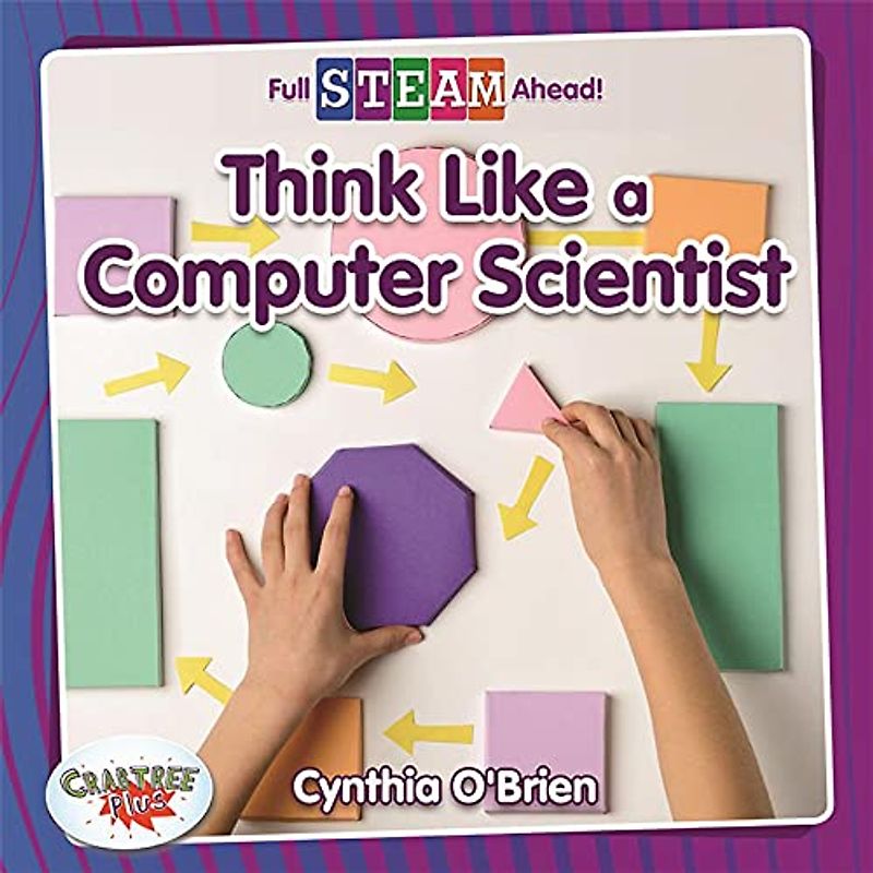 Think Like a Computer Scientist (Full Steam Ahead! Technology Time)