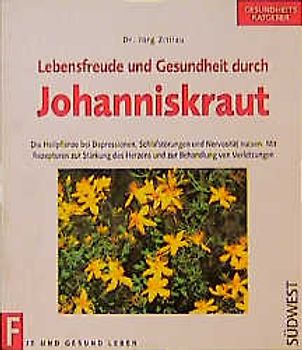 Lebensfreude und Gesundheit durch Johanniskraut. Die Kraft der Heilpflanze bei Depression, Schlafstörungen und Nervosität nutzen. Mit Rezepturen zur Stärkung des Herzens und zur Behandlung von Verletzungen