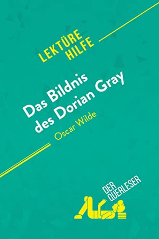 Das Bildnis des Dorian Gray von Oscar Wilde (Lektürehilfe): Detaillierte Zusammenfassung, Personenanalyse und Interpretation