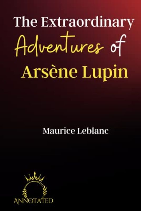 The Extraordinary Adventures of Arsène Lupin Gentleman-Burglar (Annotated)