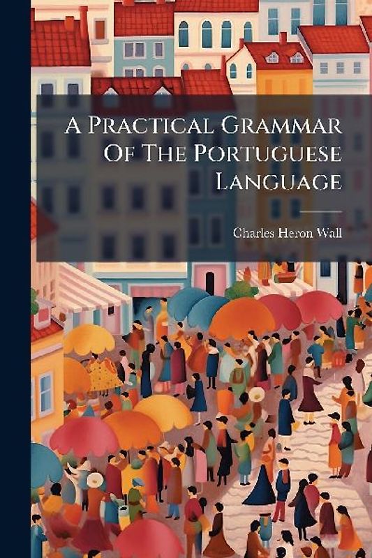 A Practical Grammar Of The Portuguese Language