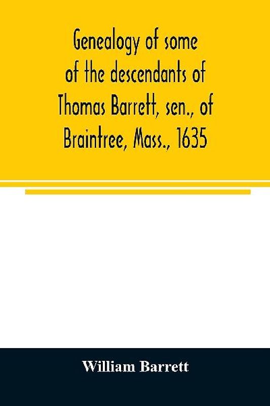Genealogy of some of the descendants of Thomas Barrett, sen., of Braintree, Mass., 1635