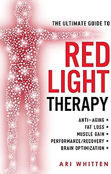 The Ultimate Guide To Red Light Therapy: How to Use Red and Near-Infrared Light Therapy for Anti-Aging, Fat Loss, Muscle Gain, Performance Enhancement, and Brain Optimization