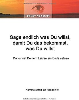 Sage endlich was Du willst, damit Du das bekommst, was Du willst: Du kannst Deinem Leiden ein Ende setzen
