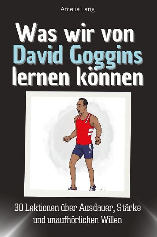 Was wir von David Goggins lernen können