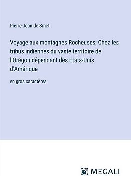 Voyage aux montagnes Rocheuses; Chez les tribus indiennes du vaste territoire de l'Orégon dépendant des Etats-Unis d'Amérique