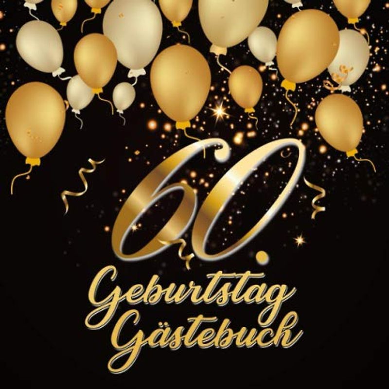 60. Geburtstag Gästebuch: Geschenkidee zum 60.Geburtstag | Ideal um Wünsche und Fotos der Gäste für die Ewigkeit festzuhalten | Perfektes Geschenk für Männer und Frauen