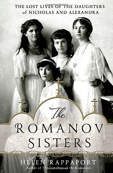 The Romanov Sisters: The Lost Lives of the Daughters of Nicholas and Alexandra - Rappaport, Helen