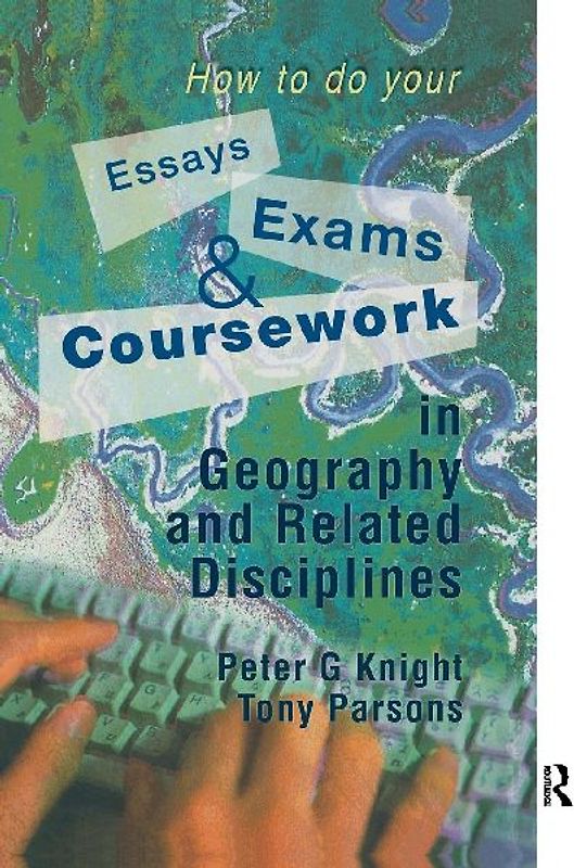 How to do your Essays, Exams and Coursework in Geography and Related Disciplines
