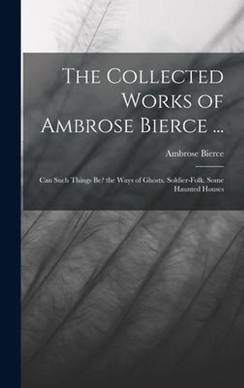 The Collected Works of Ambrose Bierce ...